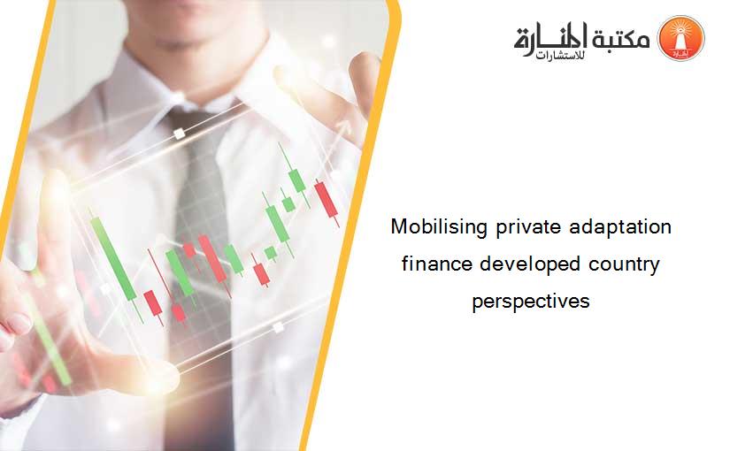 Mobilising private adaptation finance developed country perspectives