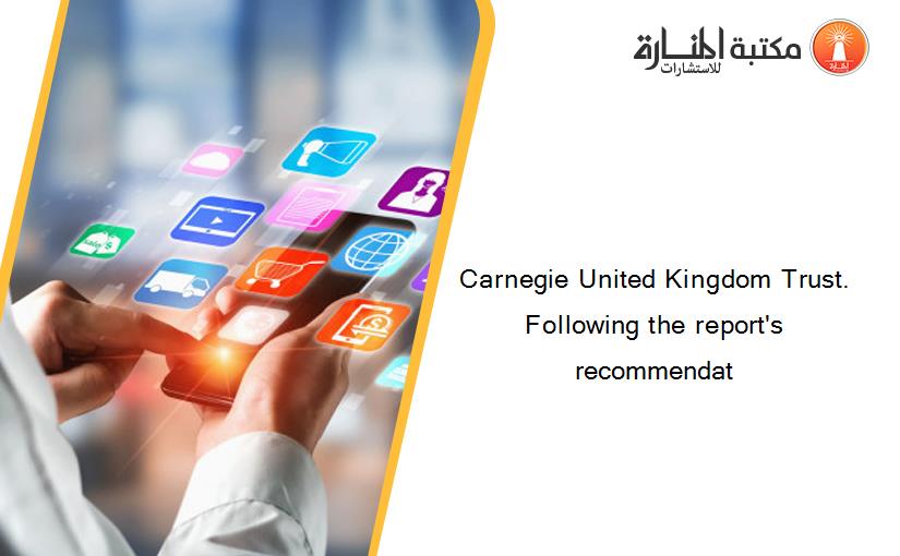 Carnegie United Kingdom Trust. Following the report's recommendat