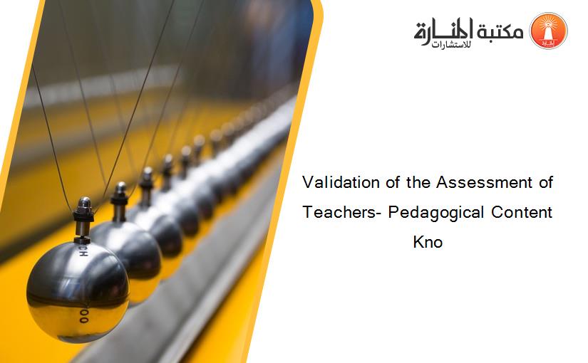 Validation of the Assessment of Teachers- Pedagogical Content Kno