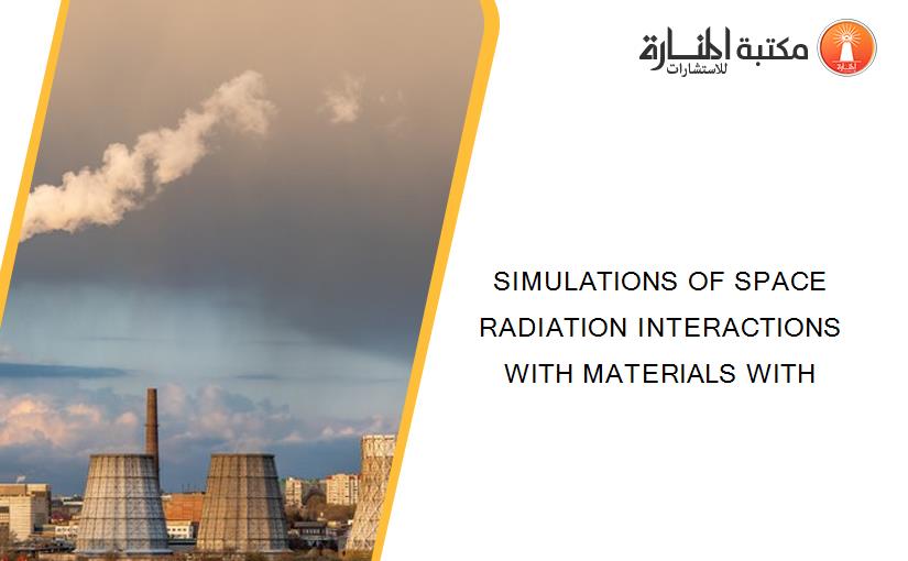 SIMULATIONS OF SPACE RADIATION INTERACTIONS  WITH MATERIALS WITH