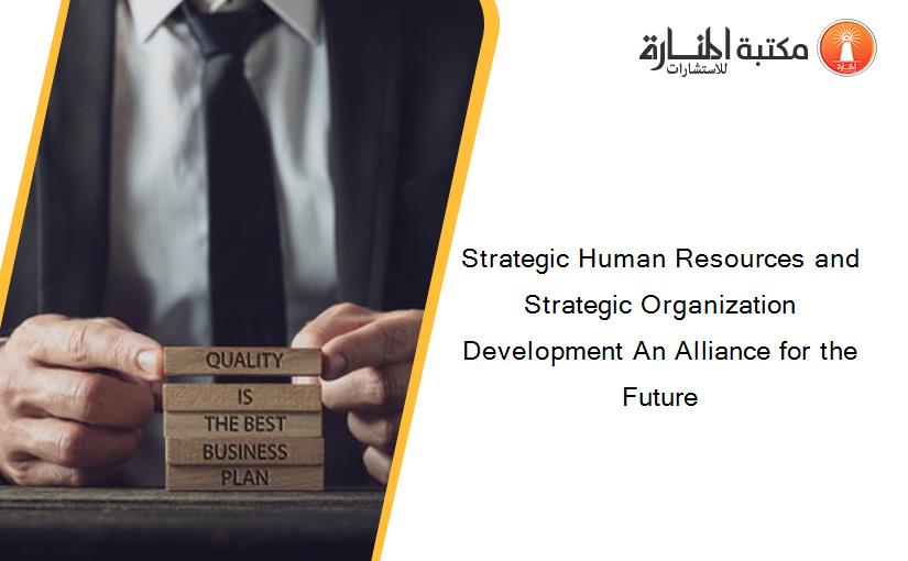 Strategic Human Resources and Strategic Organization Development An Alliance for the Future