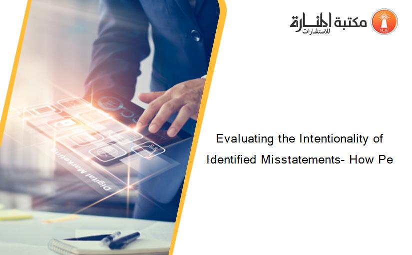 Evaluating the Intentionality of Identified Misstatements- How Pe