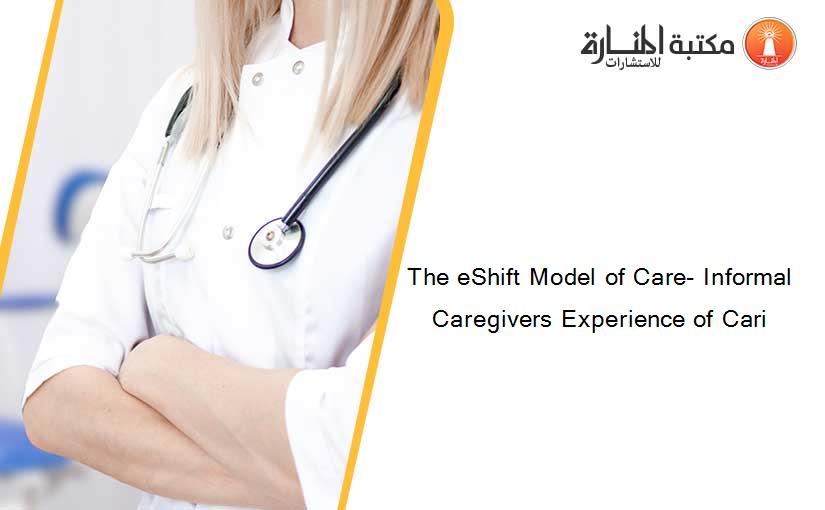 The eShift Model of Care- Informal Caregivers Experience of Cari
