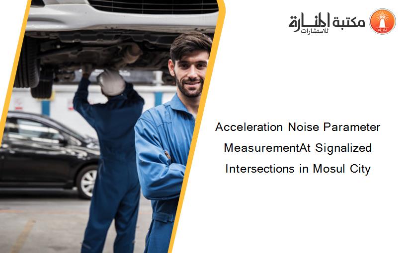Acceleration Noise Parameter MeasurementAt Signalized Intersections in Mosul City