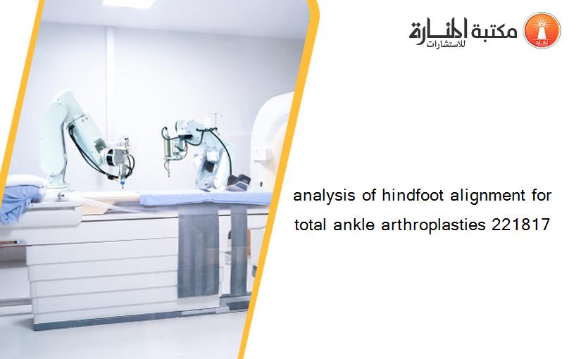 analysis of hindfoot alignment for total ankle arthroplasties 221817