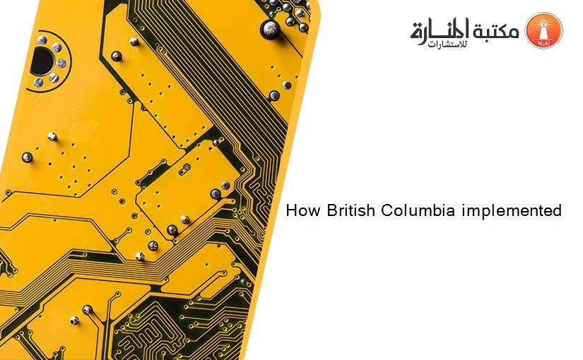 How British Columbia implemented