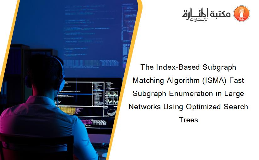 The Index-Based Subgraph Matching Algorithm (ISMA) Fast Subgraph Enumeration in Large Networks Using Optimized Search Trees