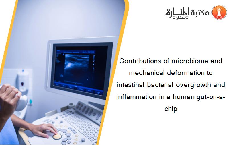 Contributions of microbiome and mechanical deformation to intestinal bacterial overgrowth and inflammation in a human gut-on-a-chip