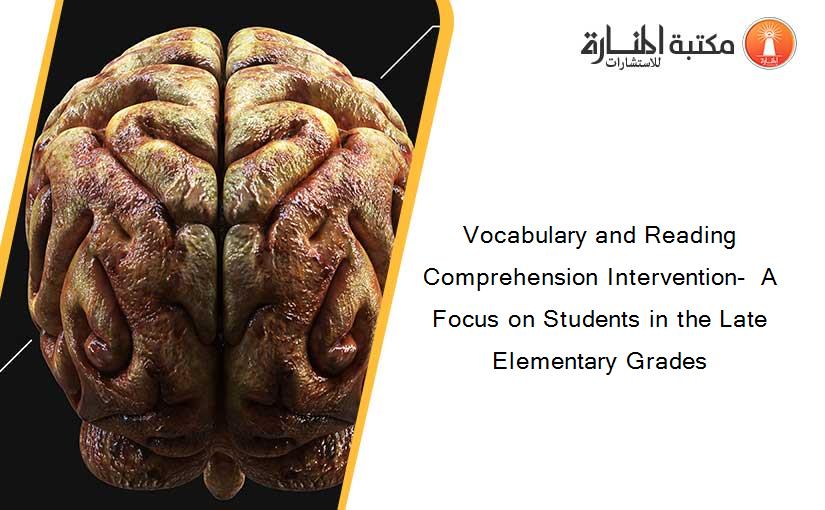 Vocabulary and Reading Comprehension Intervention-  A Focus on Students in the Late Elementary Grades