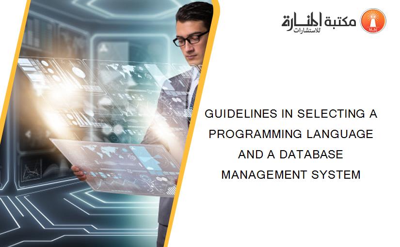 GUIDELINES IN SELECTING A PROGRAMMING LANGUAGE AND A DATABASE MANAGEMENT SYSTEM
