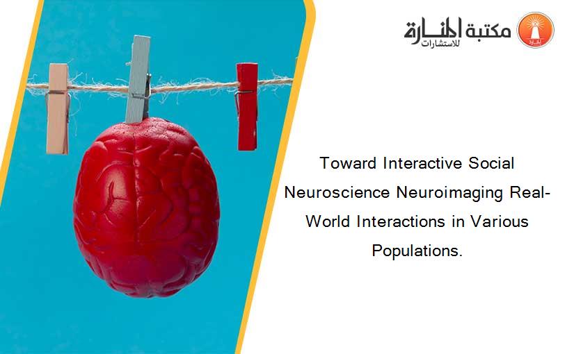 Toward Interactive Social Neuroscience Neuroimaging Real‐World Interactions in Various Populations.