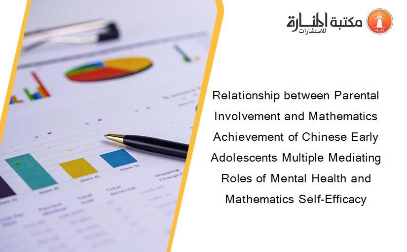 Relationship between Parental Involvement and Mathematics Achievement of Chinese Early Adolescents Multiple Mediating Roles of Mental Health and Mathematics Self-Efficacy
