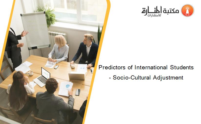 Predictors of International Students- Socio-Cultural Adjustment