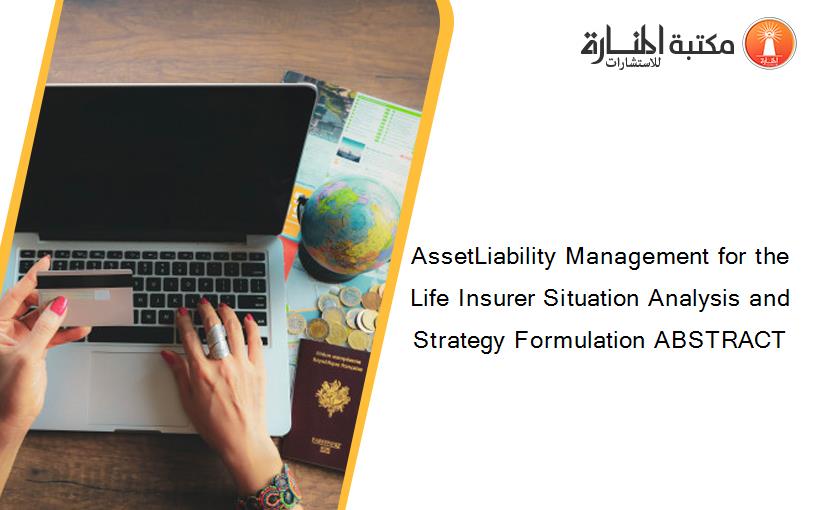 AssetLiability Management for the Life Insurer Situation Analysis and Strategy Formulation ABSTRACT