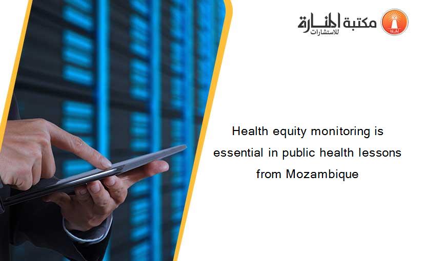 Health equity monitoring is essential in public health lessons from Mozambique
