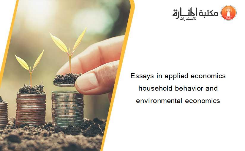 Essays in applied economics household behavior and environmental economics