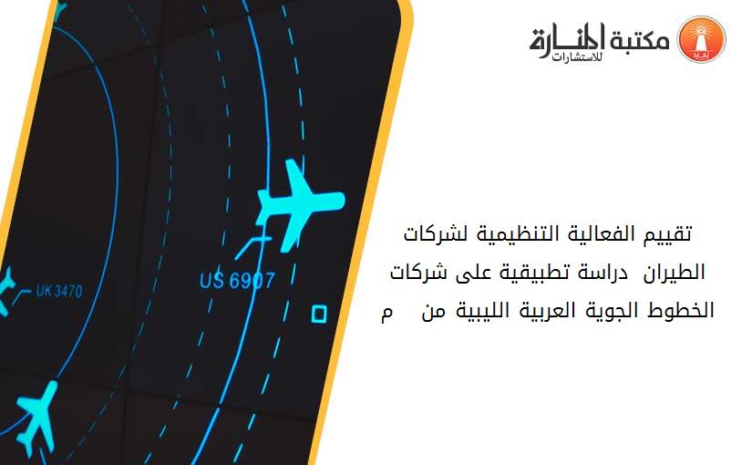 تقييم الفعالية التنظيمية لشركات الطيران  دراسة تطبيقية على شركات الخطوط الجوية العربية الليبية من 1998 - 2005 م