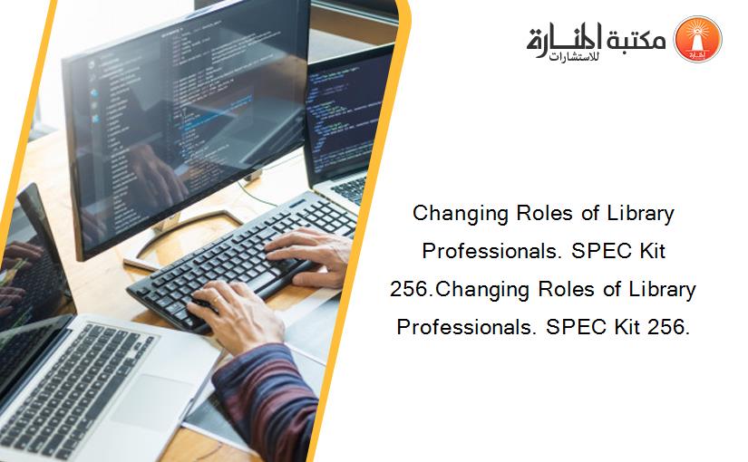 Changing Roles of Library Professionals. SPEC Kit 256.Changing Roles of Library Professionals. SPEC Kit 256.