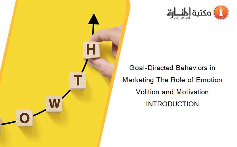 Goal-Directed Behaviors in Marketing The Role of Emotion Volition and Motivation INTRODUCTION