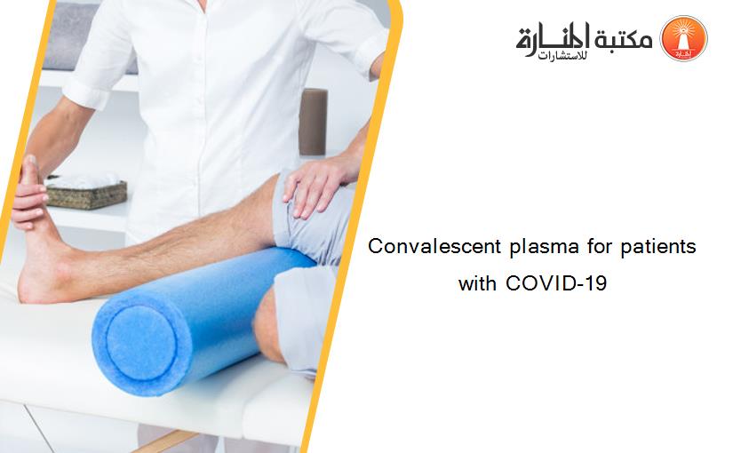 Convalescent plasma for patients with COVID-19