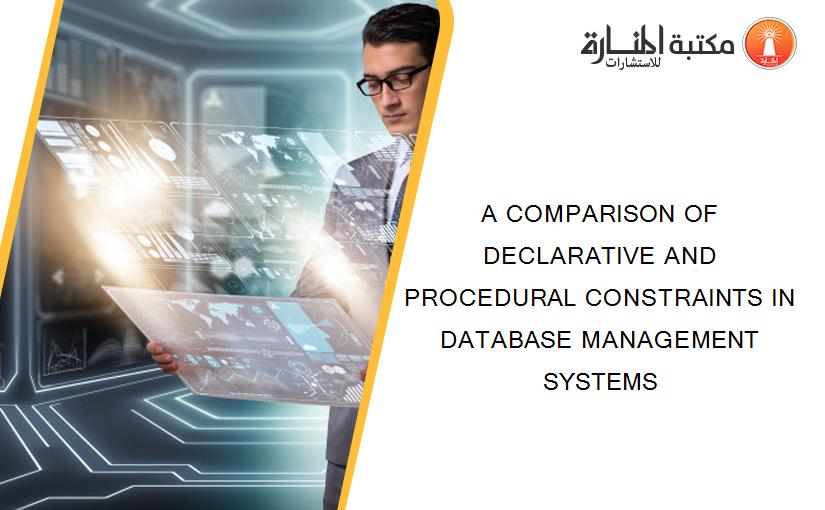 A COMPARISON OF DECLARATIVE AND PROCEDURAL CONSTRAINTS IN DATABASE MANAGEMENT SYSTEMS