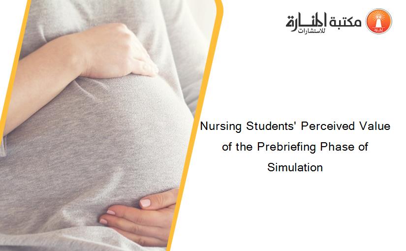 Nursing Students' Perceived Value of the Prebriefing Phase of Simulation