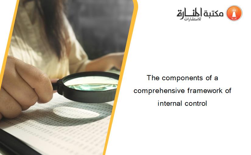 The components of a comprehensive framework of internal control
