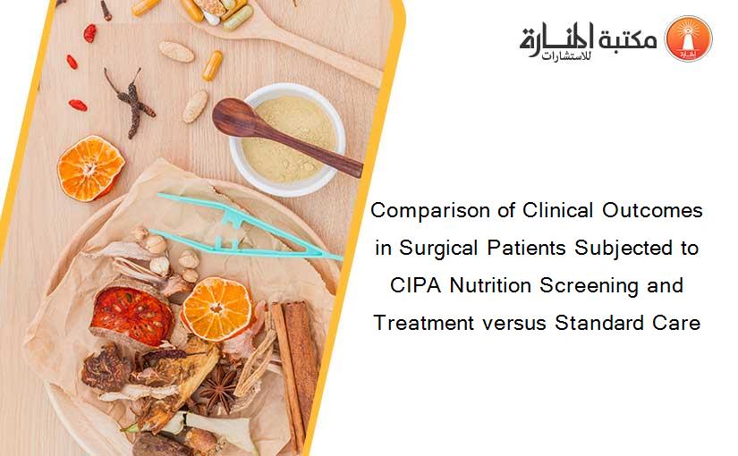 Comparison of Clinical Outcomes in Surgical Patients Subjected to CIPA Nutrition Screening and Treatment versus Standard Care