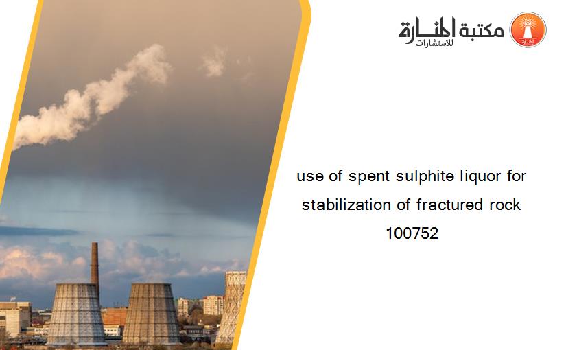 use of spent sulphite liquor for stabilization of fractured rock 100752
