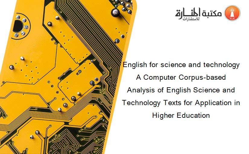 English for science and technology A Computer Corpus-based Analysis of English Science and Technology Texts for Application in Higher Education
