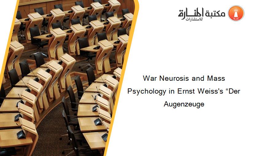 War Neurosis and Mass Psychology in Ernst Weiss's “Der Augenzeuge