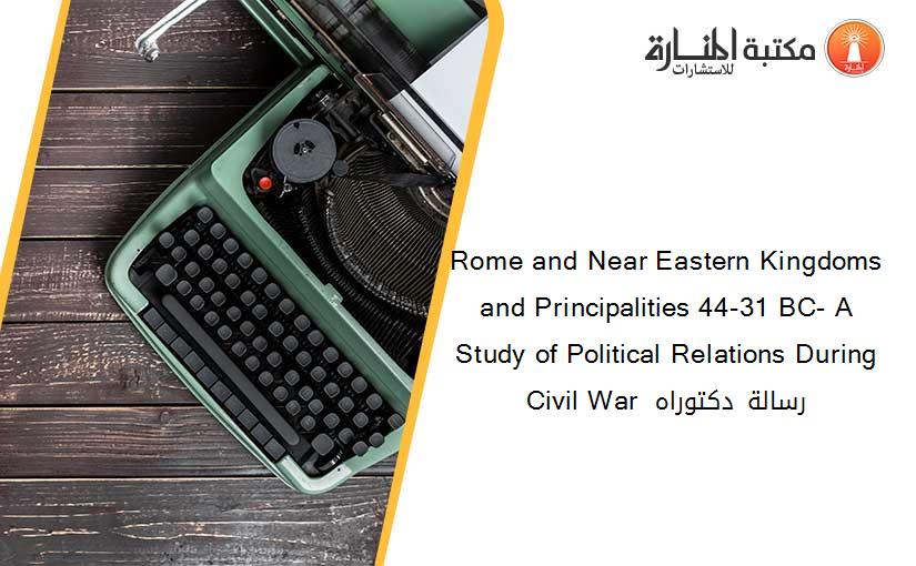 Rome and Near Eastern Kingdoms and Principalities 44-31 BC- A Study of Political Relations During Civil War  رسالة دكتوراه