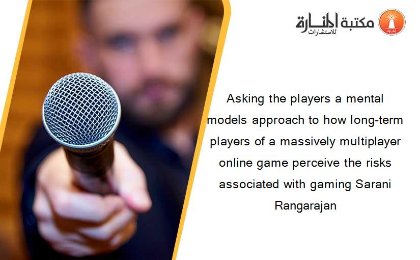Asking the players a mental models approach to how long-term players of a massively multiplayer online game perceive the risks associated with gaming Sarani Rangarajan