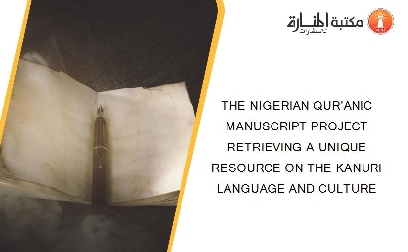 THE NIGERIAN QUR'ANIC MANUSCRIPT PROJECT RETRIEVING A UNIQUE RESOURCE ON THE KANURI LANGUAGE AND CULTURE