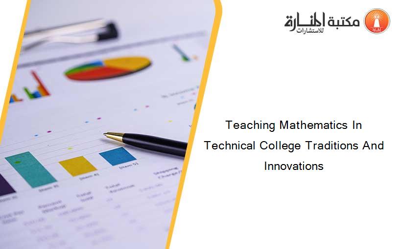 Teaching Mathematics In Technical College Traditions And Innovations