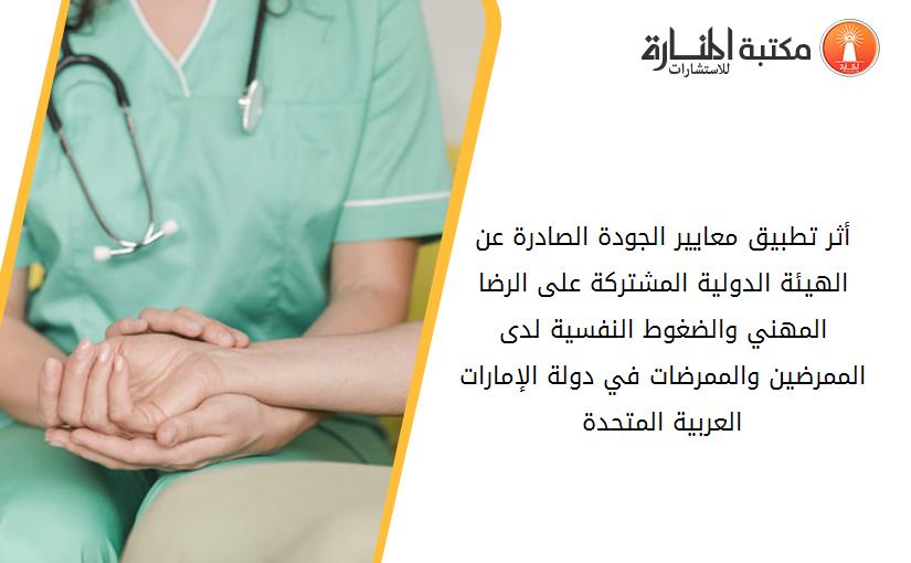 أثر تطبيق معايير الجودة الصادرة عن الهيئة الدولية المشتركة على الرضا المهني والضغوط النفسية لدى الممرضين والممرضات في دولة الإمارات العربية المتحدة