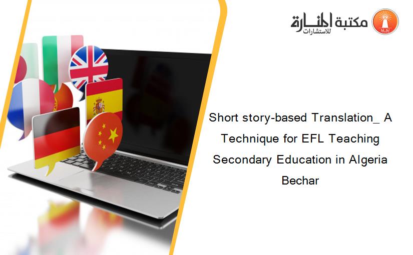 Short story-based Translation_ A Technique for EFL Teaching Secondary Education in Algeria  Bechar