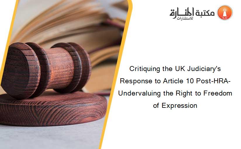 Critiquing the UK Judiciary's Response to Article 10 Post-HRA- Undervaluing the Right to Freedom of Expression