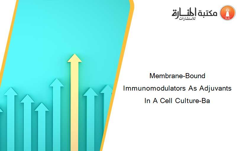 Membrane-Bound Immunomodulators As Adjuvants In A Cell Culture-Ba