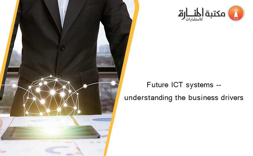 Future ICT systems -- understanding the business drivers