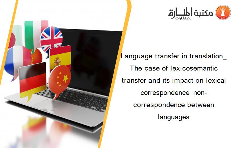 Language transfer in translation_ The case of lexicosemantic transfer and its impact on lexical correspondence_non-correspondence between languages
