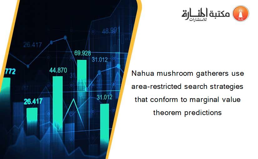 Nahua mushroom gatherers use area-restricted search strategies that conform to marginal value theorem predictions