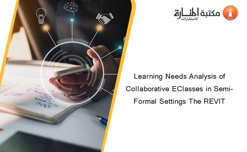 Learning Needs Analysis of Collaborative EClasses in Semi-Formal Settings The REVIT