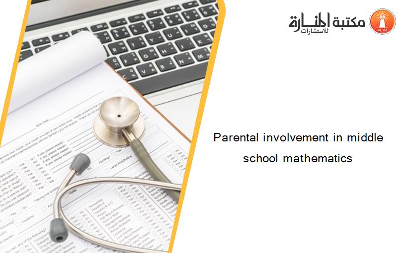 Parental involvement in middle school mathematics