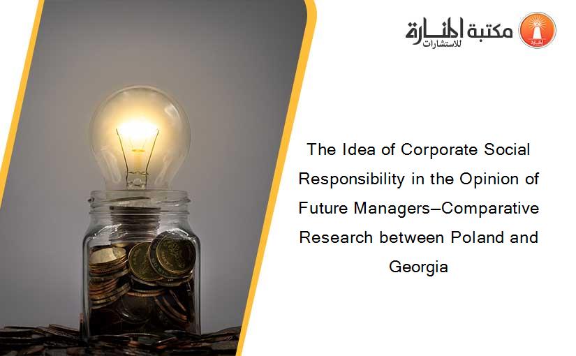 The Idea of Corporate Social Responsibility in the Opinion of Future Managers—Comparative Research between Poland and Georgia