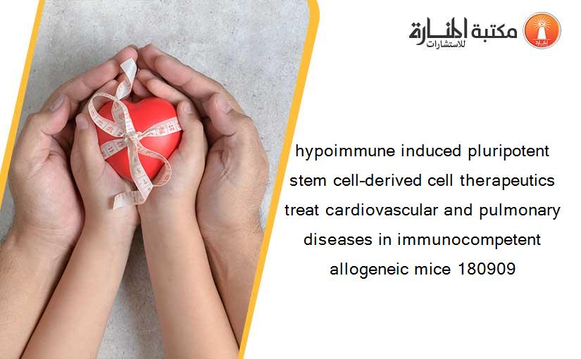 hypoimmune induced pluripotent stem cell–derived cell therapeutics treat cardiovascular and pulmonary diseases in immunocompetent allogeneic mice 180909