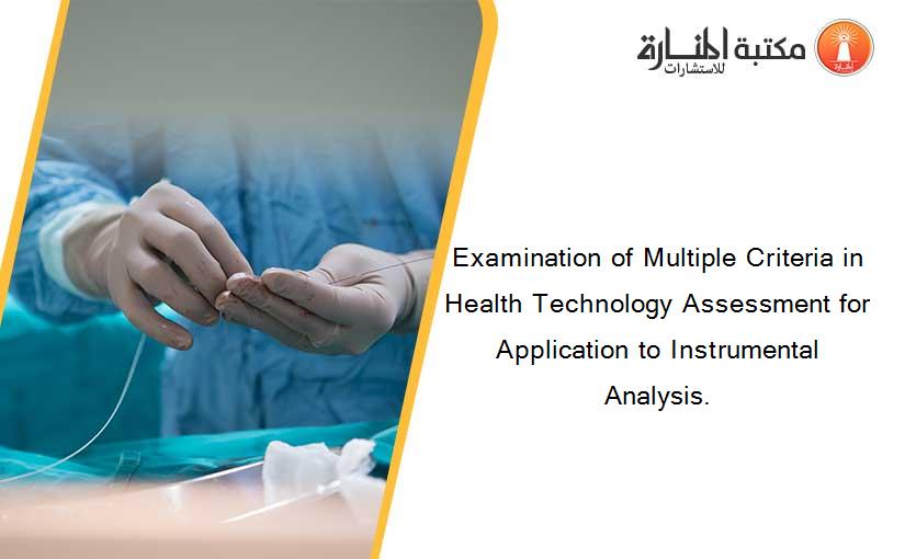 Examination of Multiple Criteria in Health Technology Assessment for Application to Instrumental Analysis.