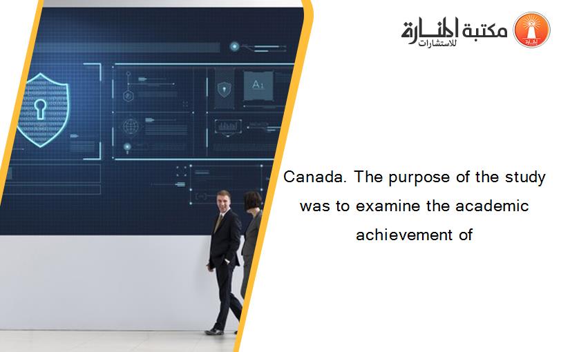 Canada. The purpose of the study was to examine the academic achievement of