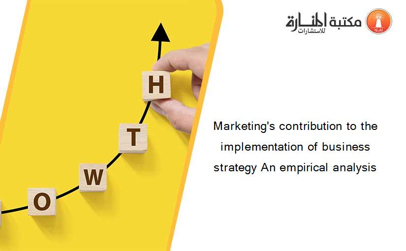 Marketing's contribution to the implementation of business strategy An empirical analysis