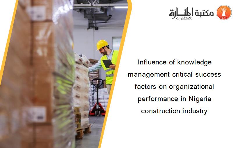 Influence of knowledge management critical success factors on organizational performance in Nigeria construction industry